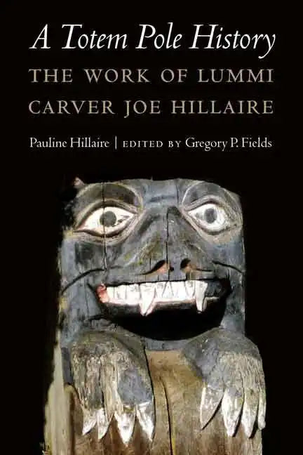 A Totem Pole History: The Work of Lummi Carver Joe Hillaire - Hardcover