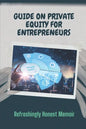Guide On Private Equity For Entrepreneurs: Refreshingly Honest Memoir: Investment Guide For Entrepreneurs - Paperback