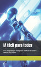 IA fácil para todos: Cree imágenes por Inteligencia Artificial de manera sencilla paso a paso - Paperback
