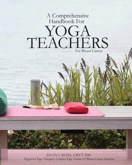 A Comprehensive Handbook For Yoga Teachers For Breast Cancer - Paperback