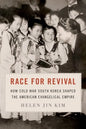 Race for Revival: How Cold War South Korea Shaped the American Evangelical Empire - Hardcover