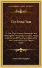 The Festal Year: Or The Origin, History, Ceremonies And Meanings Of The Sundays, Seasons, Feasts And Festivals Of The Church During The - Hardcover