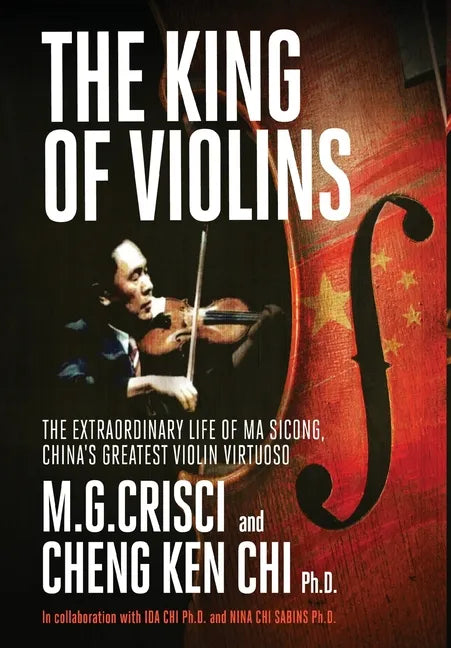 The King of Violins: The Extraordinary Life of Ma Sciong, China's Greatest Violin Virtuoso - Hardcover