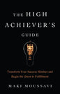 The High Achiever's Guide: Transform Your Success Mindset and Begin the Quest to Fulfillment (Authentic Happiness, Job Fulfillment, Personal Transform - Paperback