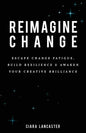 Reimagine Change: Escape Change Fatigue, Build Resilience and Awaken Your Creative Brilliance - Paperback