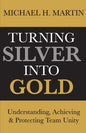 Turning Silver Into Gold: Understanding, Achieving and Protecting Team Unity - Paperback