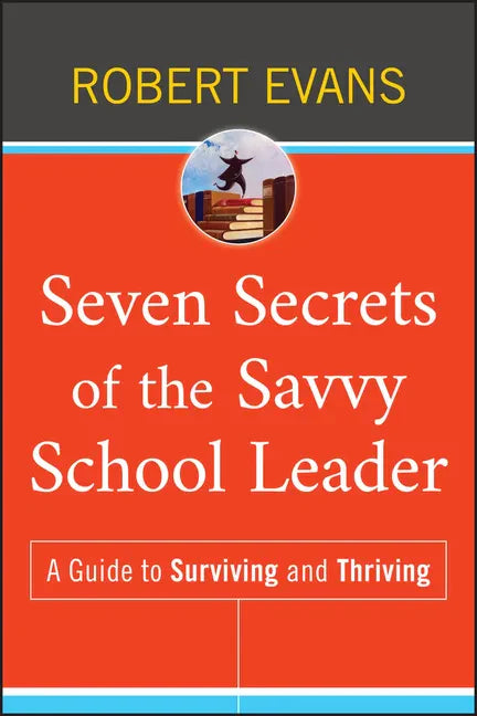 Seven Secrets of the Savvy School Leader: A Guide to Surviving and Thriving - Hardcover