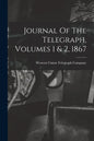 Journal Of The Telegraph, Volumes 1 & 2, 1867 - Paperback