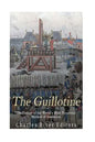 The Guillotine: The History of the World's Most Notorious Method of Execution - Paperback