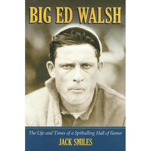Big Ed Walsh: The Life and Times of a Spitballing Hall of Famer - Paperback
