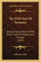 The Wild West of Tasmania: Being a Description of the Silver Fields of Zeehan and Dundas (1891) - Paperback