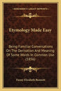 Etymology Made Easy: Being Familiar Conversations on the Derivation and Meaning of Some Words in Common Use (1856) - Paperback