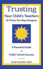 Trusting Your Child's Teachers: at Times You May Disagree: A Parental Guide to Public School Success - Hardcover