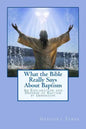 What the Bible Really Says About Baptism: An Explanation and Defense of Baptism by Immersion - Paperback