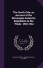 The South Pole; an Account of the Norwegian Antarctic Expedition in the "Fram," 1910-1912 - Hardcover