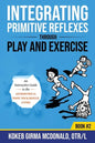 Integrating Primitive Reflexes Through Play and Exercise: An Interactive Guide to the Asymmetrical Tonic Neck Reflex (ATNR) - Paperback