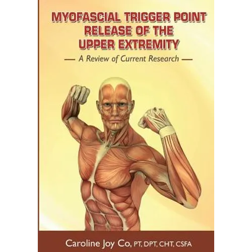 Myofascial Trigger Point Release of the Upper Extremity: A Review of Current Research - Paperback