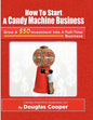 How To Start A Candy Machine Business: Grow a $50 Investment Into A Million Dollar Business - Paperback