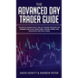 The Advanced Day Trader Guide: Follow the Ultimate Step by Step Day Trading Strategies for Learning How to Day Trade Forex, Options, Futures, and Sto - Hardcover