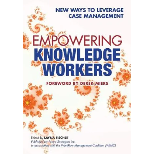 Empowering Knowledge Workers: New Ways to Leverage Case Management - Paperback