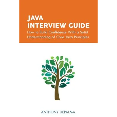 Java Interview Guide: How to Build Confidence With a Solid Understanding of Core Java Principles - Paperback