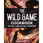 The Wild Game Cookbook: Flavor-Packed Recipes of Wild Game, Venison, Fish, Birds, and Much More - Paperback
