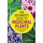 The Beginner's Guide to Medicinal Plants: 50 Essential Wild Herbs to Identify, Harvest, and Use - Paperback