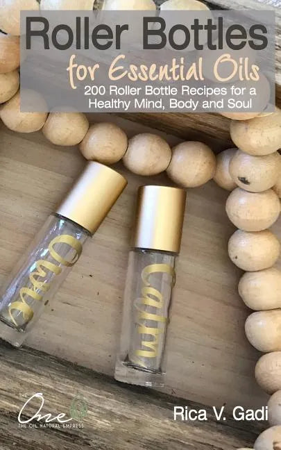 Roller Bottles for Essential Oils: 200++ Roller Bottle Recipes for a Healthy Mind, Body and Soul - Paperback