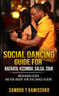 Social Dancing Guide for Bachata, Kizomba, Salsa, Zouk: Beginners Guide Are You Ready for the Dance Floor? - Paperback