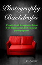 Photography Backdrops: Creative and Inexpensive Ideas For Beginners and/or Amateur Photographers - Paperback