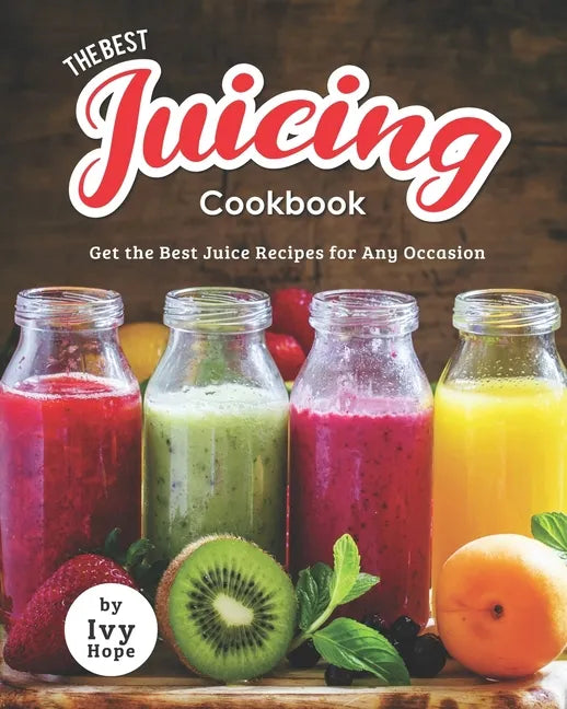 The Best Juicing Cookbook: Get the Best Juice Recipes for Any Occasion - Paperback