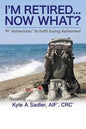 I'm Retired...Now What?: 99 Adventures To Fulfill During Retirement - Paperback