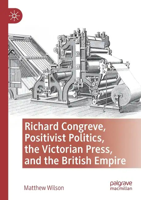 Richard Congreve, Positivist Politics, the Victorian Press, and the British Empire - Paperback