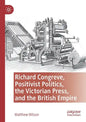 Richard Congreve, Positivist Politics, the Victorian Press, and the British Empire - Paperback