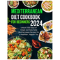 Mediterranean Diet Cookbook for Beginners 2024: Unlock 2000 Days of Simple and Delectable Mediterranean Recipes for a Healthier, Happier You - Paperback
