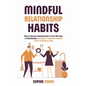 Mindful Relationship Habits: How to Improve Communication in Your Marriage or Relationship and Enhance Emotional Intimacy in Just 25 Minutes a Day - Paperback