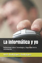 La informática y yo: Reflexiones sobre Tecnología y Seguridad de la información - Paperback