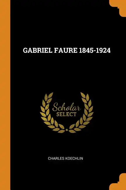 Gabriel Faure 1845-1924 - Paperback