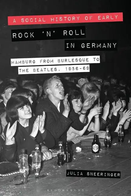 A Social History of Early Rock 'n' Roll in Germany Hamburg from Burlesque to The Beatles, 1956-69 - Paperback