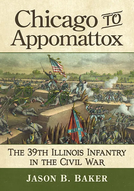 Chicago to Appomattox: The 39th Illinois Infantry in the Civil War - Paperback