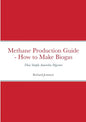 Methane Production Guide - How to Make Biogas: Three Simple Anaerobic Digesters - Paperback