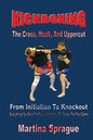 Kickboxing: The Cross, Hook, And Uppercut: From Initiation To Knockout: Everything You Need To Know (and more) To Master The Pain Game - Paperback