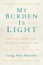 My Burden Is Light: Making Room for Jesus in Preaching - Paperback