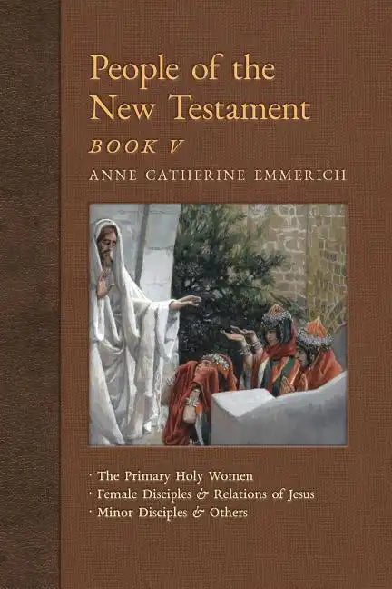 People of the New Testament, Book V: The Primary Holy Women, Major Female Disciples and Relations of Jesus, Minor Disciples & Others - Paperback