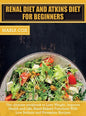 Renal Diet For Beginners & Atkins Diet: The ultimate cookbook to Lose Weight, Improve Health and Life, Boost Kidney Functions With Low Sodium and Pota - Hardcover