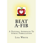 Beat A-Fib: A Natural Approach To Atrial Fibrillation - Paperback