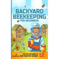 Backyard Beekeeping for Beginners: Step-By-Step Guide To Raise Your First Colonies in 30 Days - Paperback