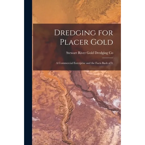 Dredging for Placer Gold [microform]: a Commercial Enterprise and the Facts Back of It - Paperback