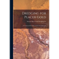 Dredging for Placer Gold [microform]: a Commercial Enterprise and the Facts Back of It - Paperback