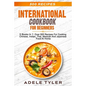 International Cookbook For Beginners: 5 Books In 1: Over 500 Recipes For Cooking Chinese, Indian, Thai, Mexican And Japanese Food At Home - Paperback
